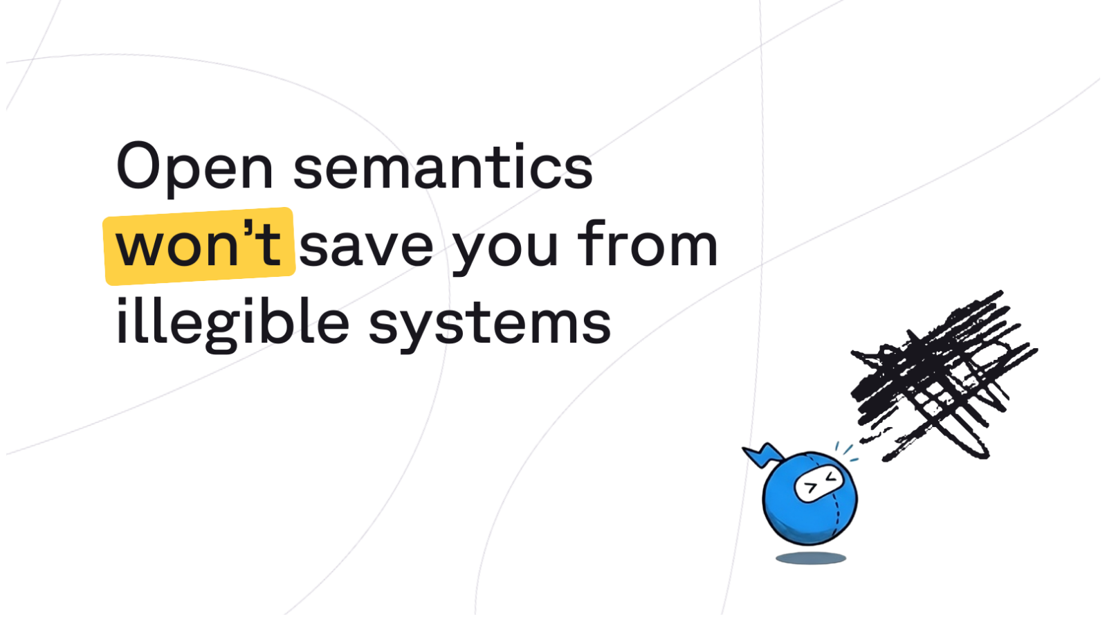 Open Semantics Won’t Save You From Illegible Systems