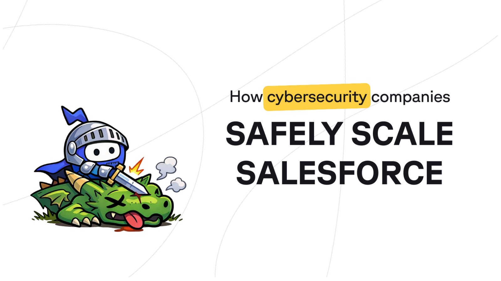 How Cybersecurity Companies Safely Scale Salesforce