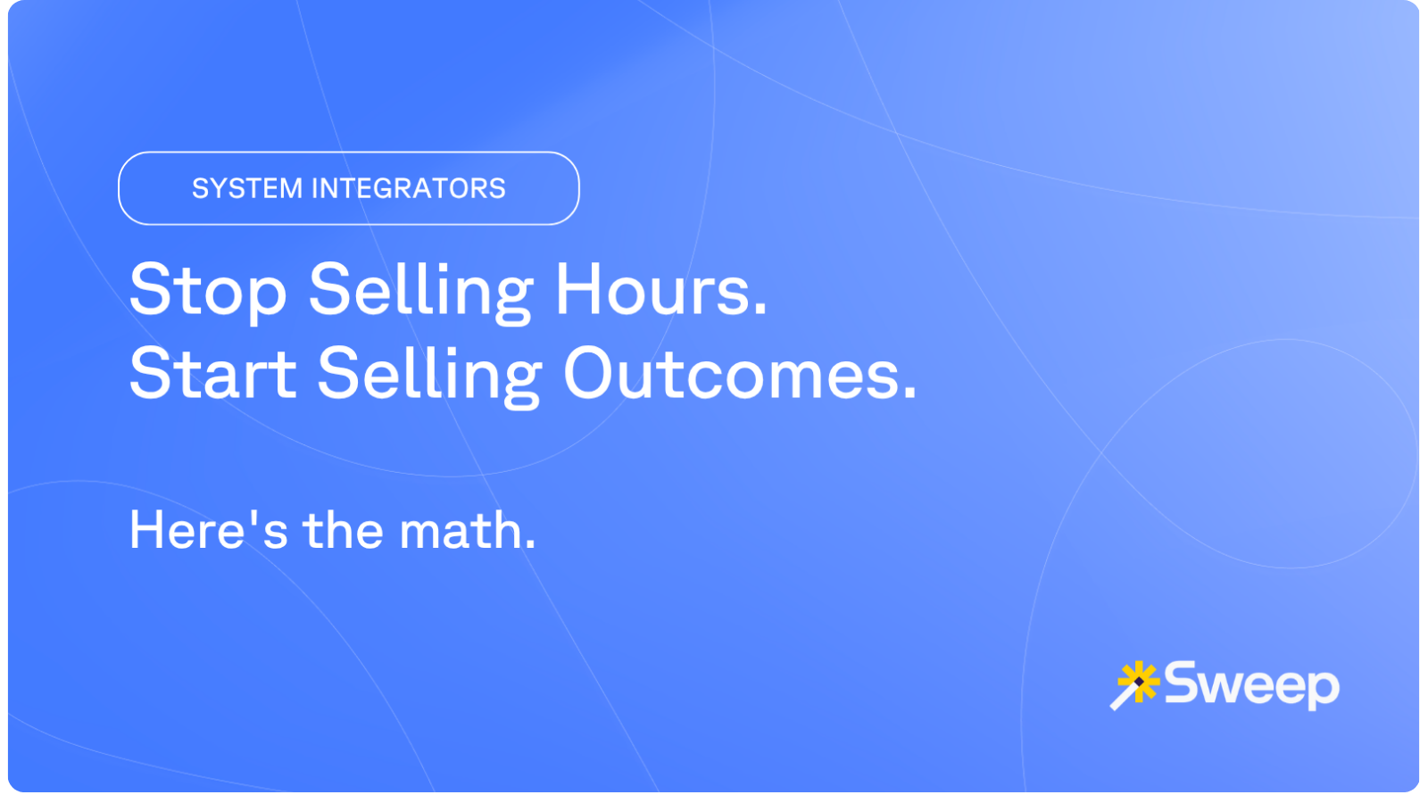 SIs: Stop Selling Hours. Start Selling Outcomes