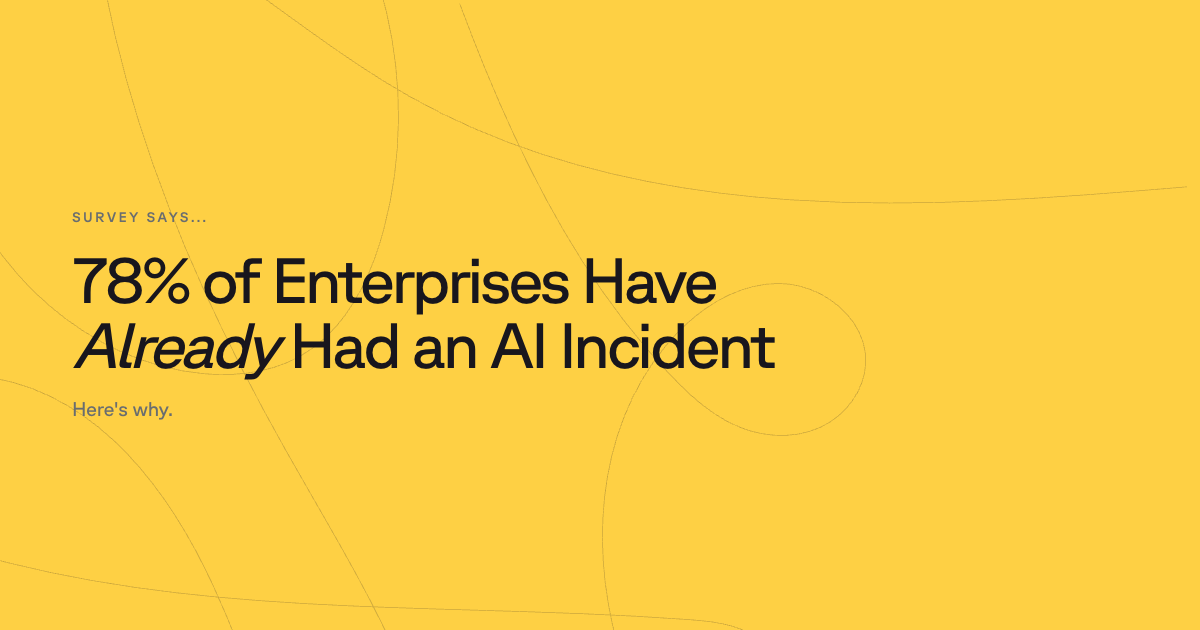 78% of Enterprises Have Already Had an AI Incident... Here's Why