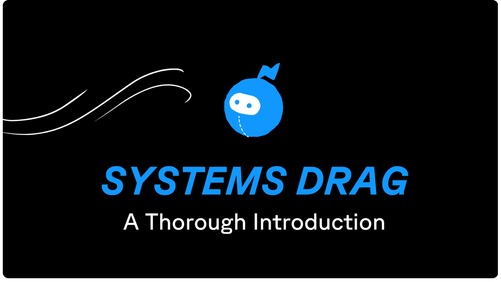 Systems Drag: A Thorough Introduction