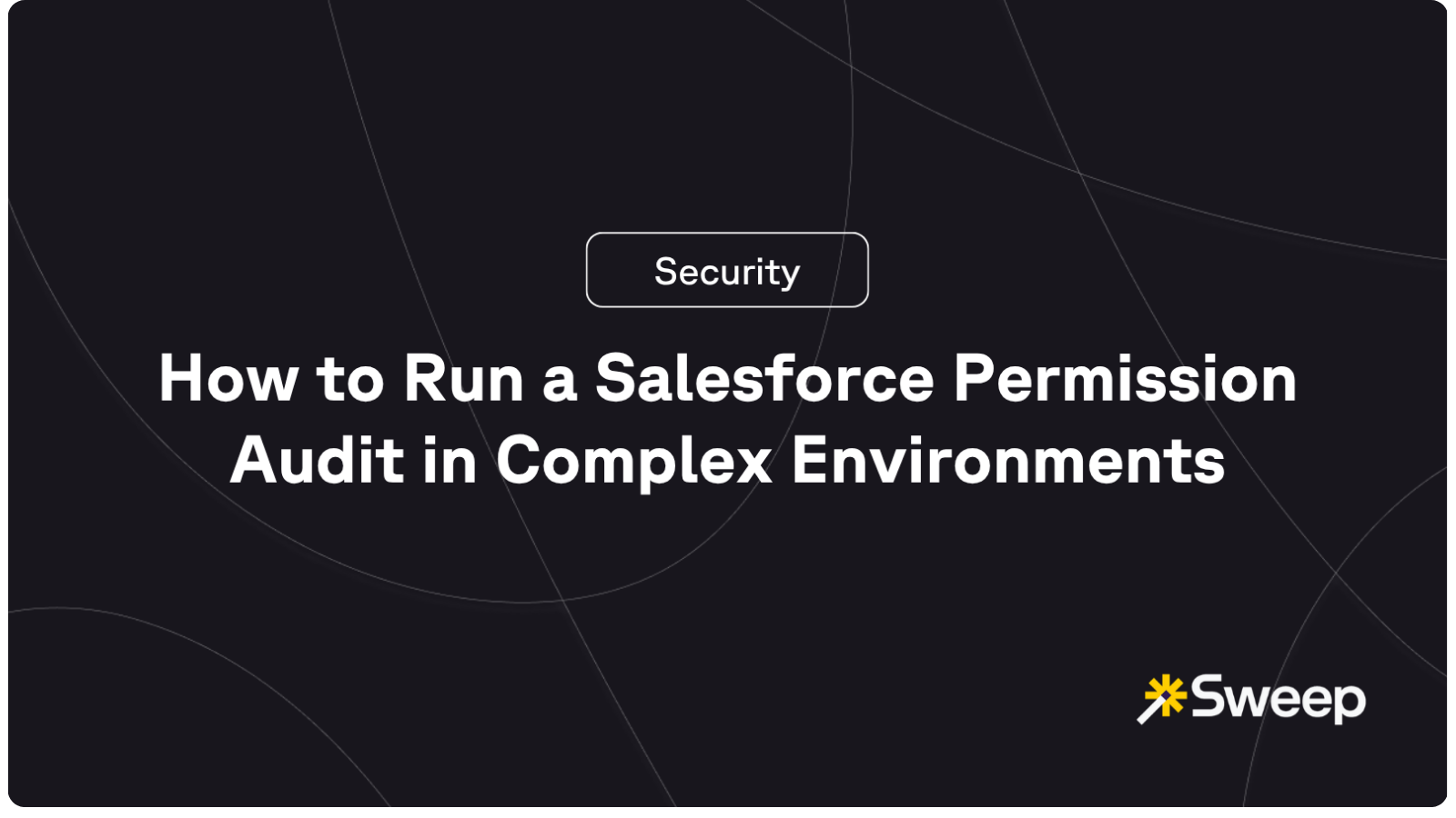 How to Run a Salesforce Permission Audit in Complex Environments