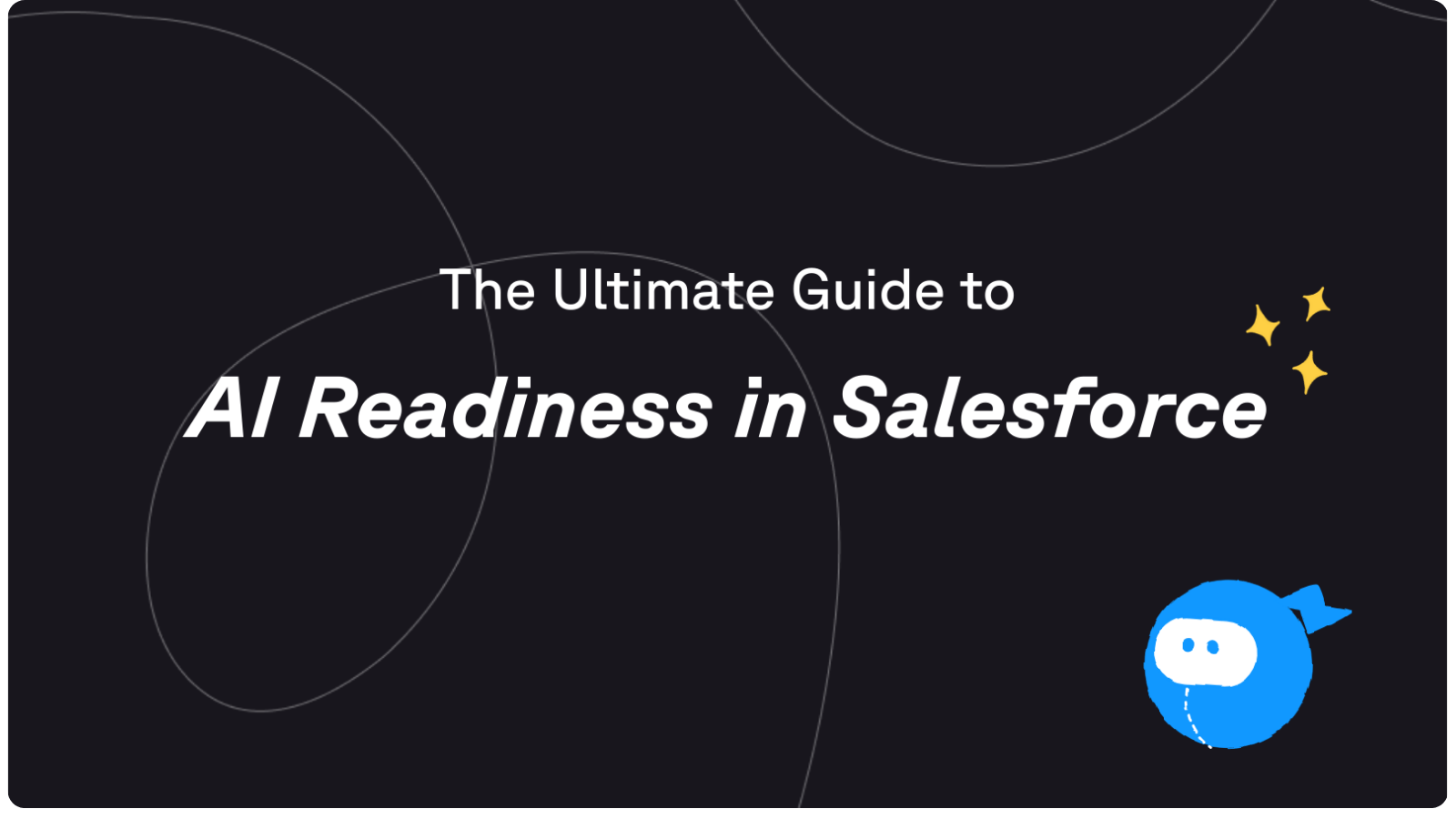 The Ultimate Guide to AI Readiness in Salesforce: From Metadata to Agents