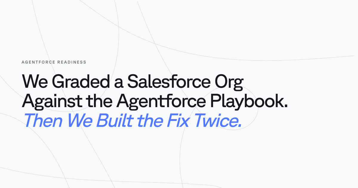 We Graded a Salesforce Org Against the Agentforce Playbook. Then We Built the Fix Twice.