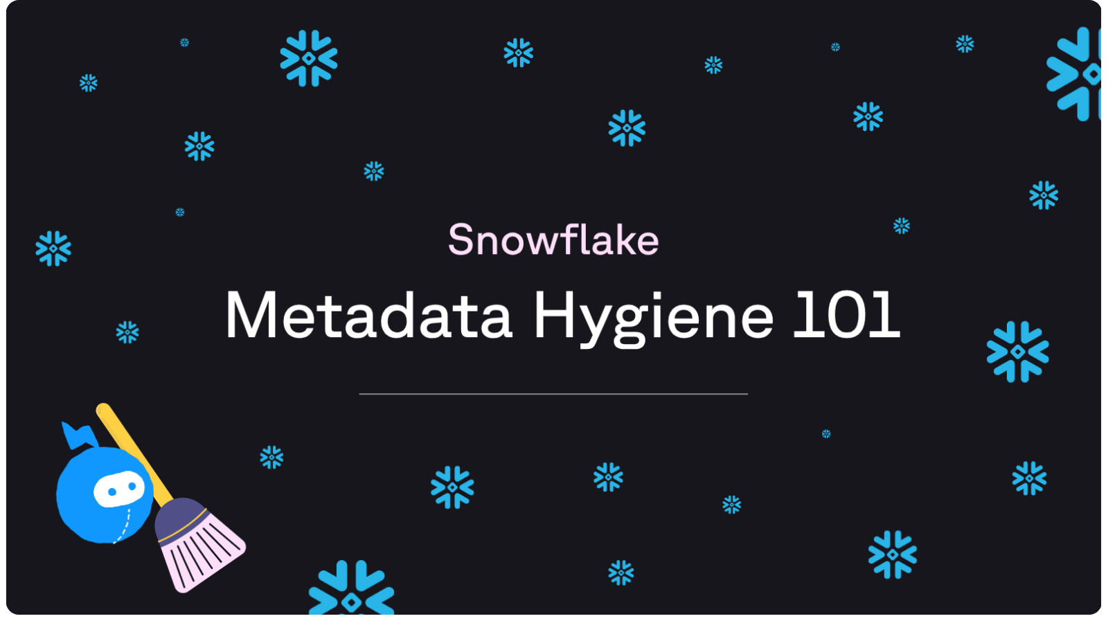 Snowflake Metadata Hygiene 101