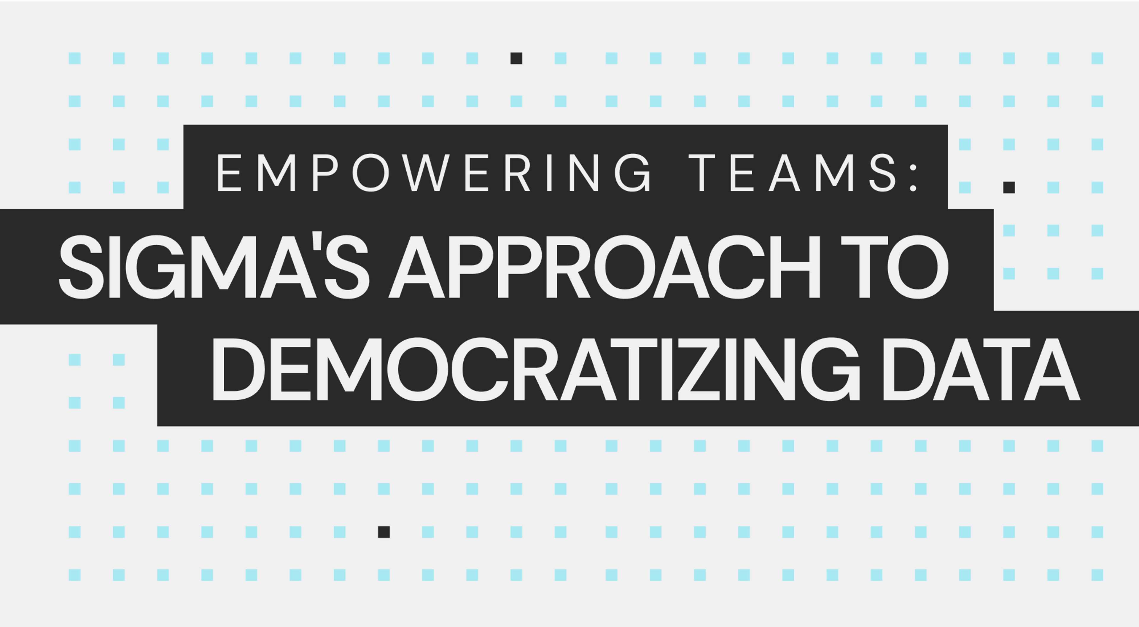 Empowering Teams: Sigma's Approach to Democratizing Data