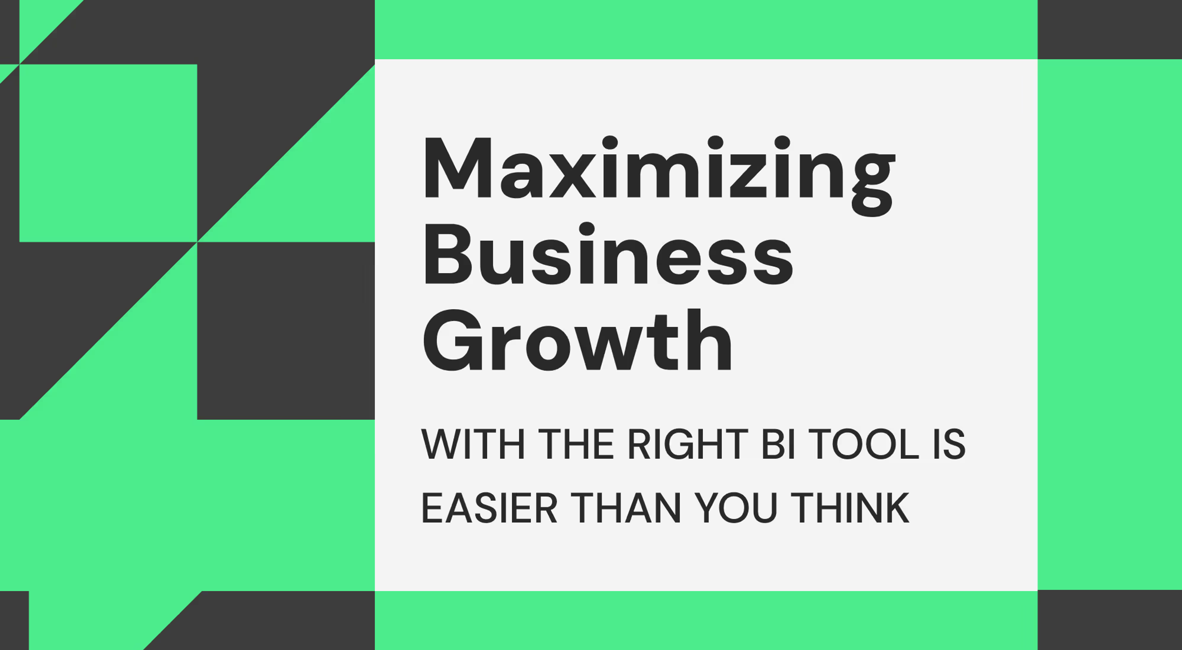 Maximizing Business Growth With The Right BI Tool Is Easier Than You Think
