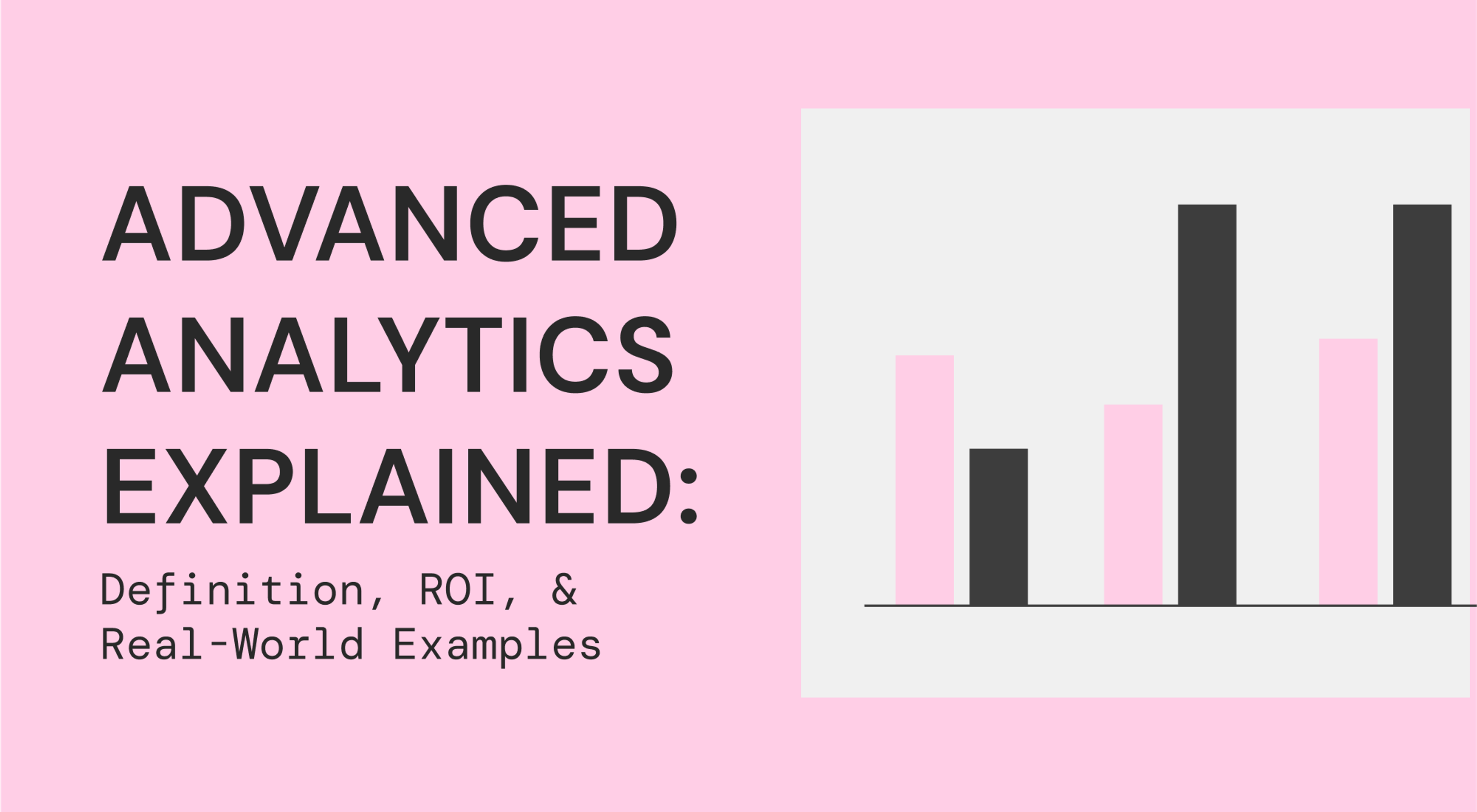Advanced Analytics Explained: Definition, ROI, & Real-World Examples