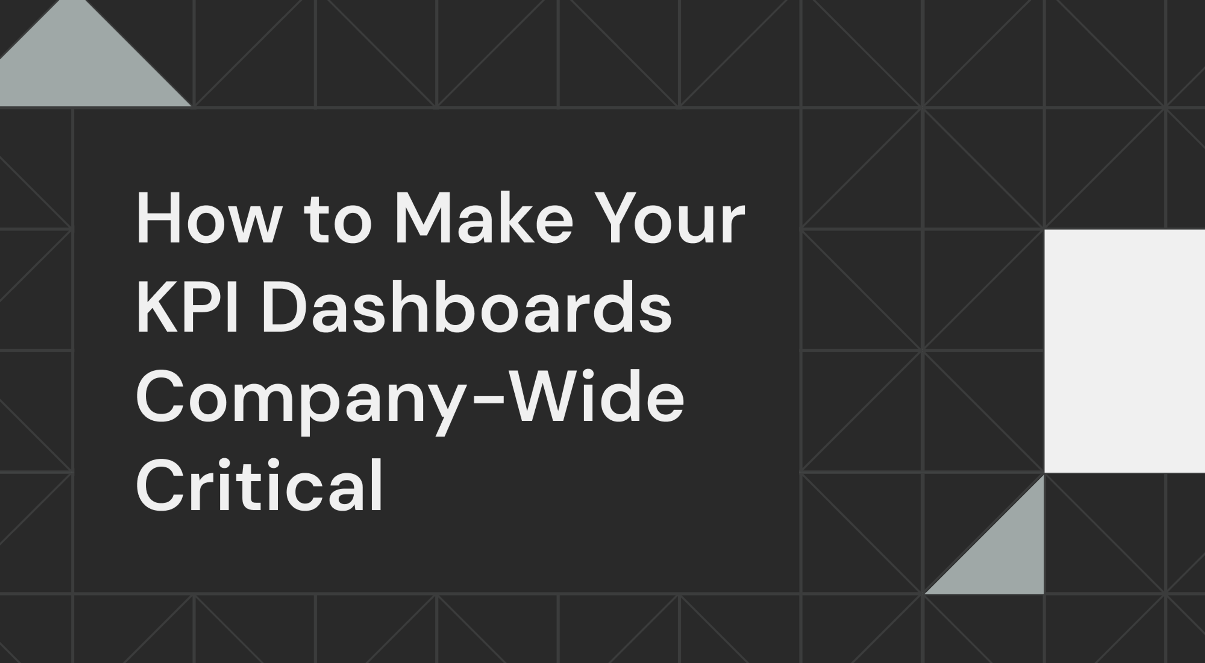 How to Make Your KPI Dashboards Company-Wide Critical