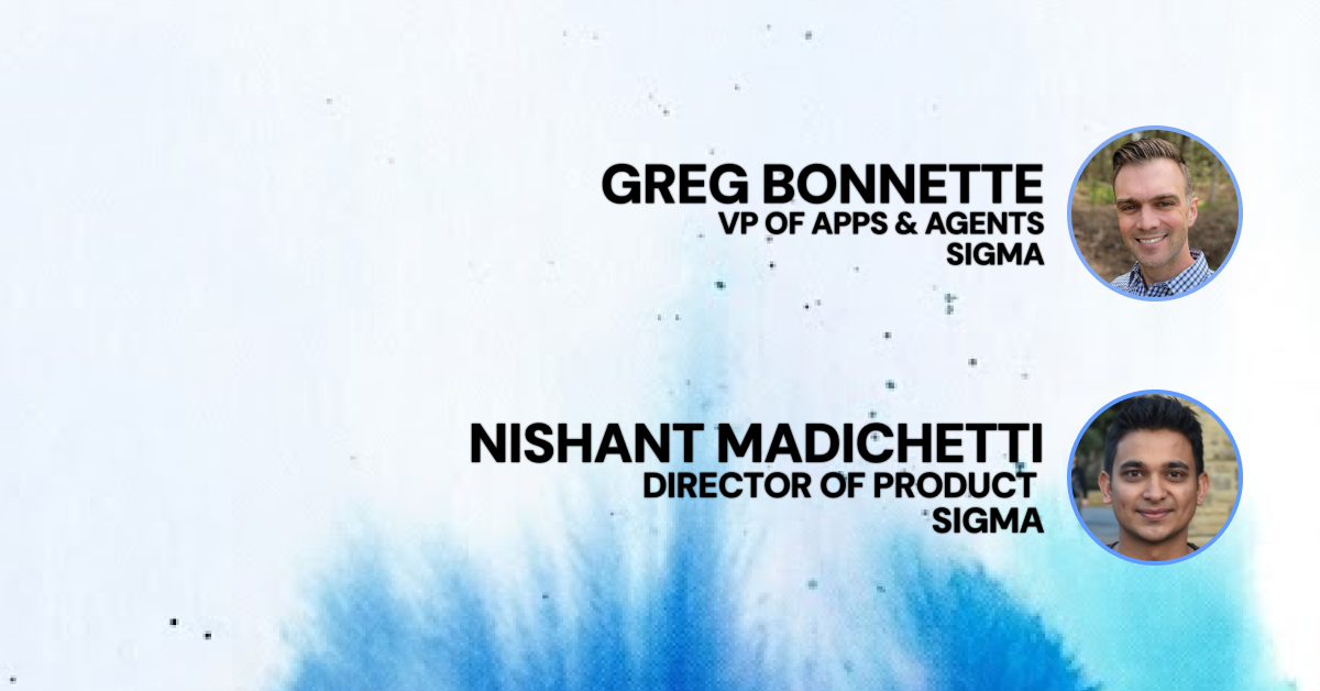 Faces of Greg Bonnette & Nishant Madichetti for Previewing the Next Generation of Sigma Applications