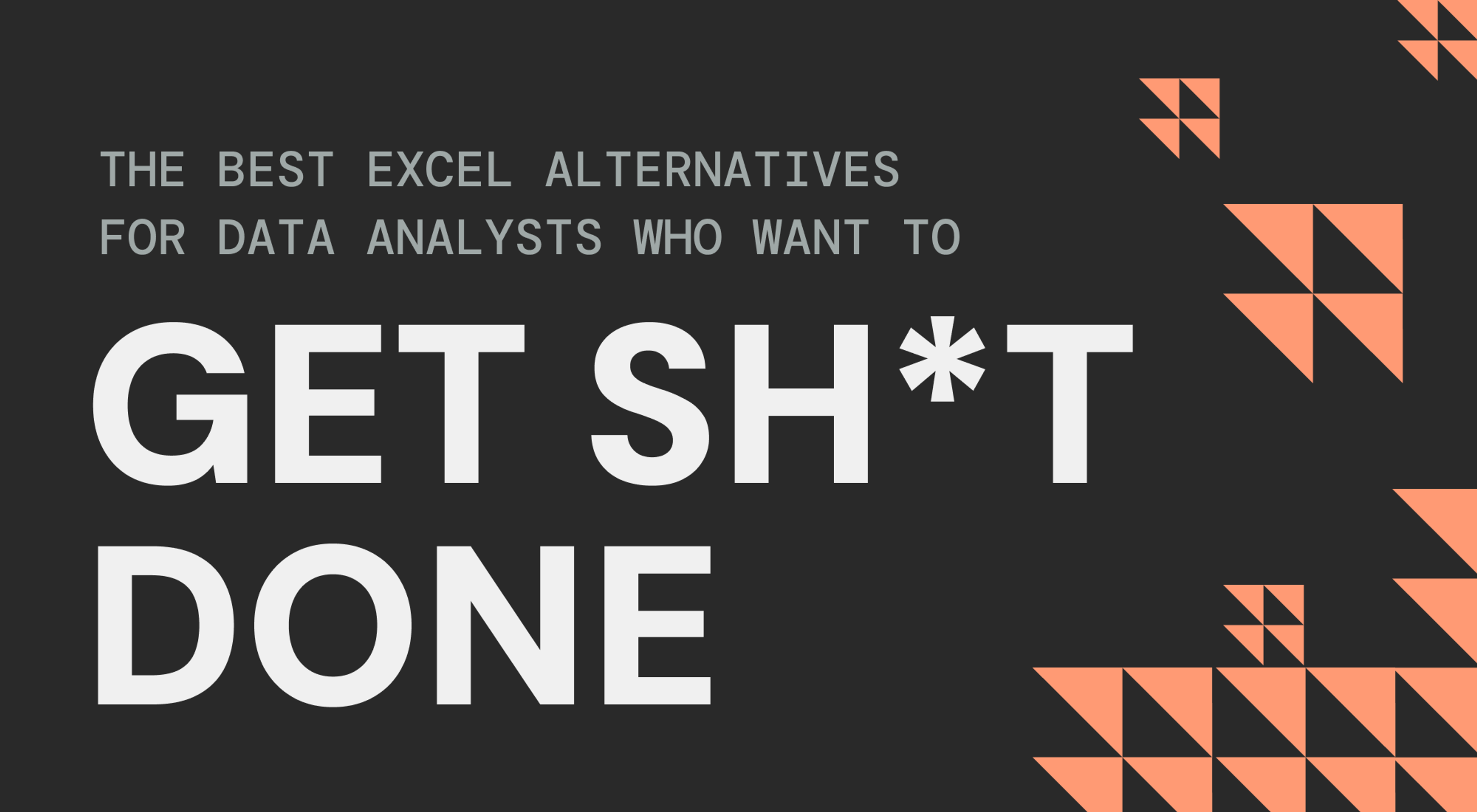 The Best Excel Alternatives for Data Analysts Who Want To Get Sh*t Done