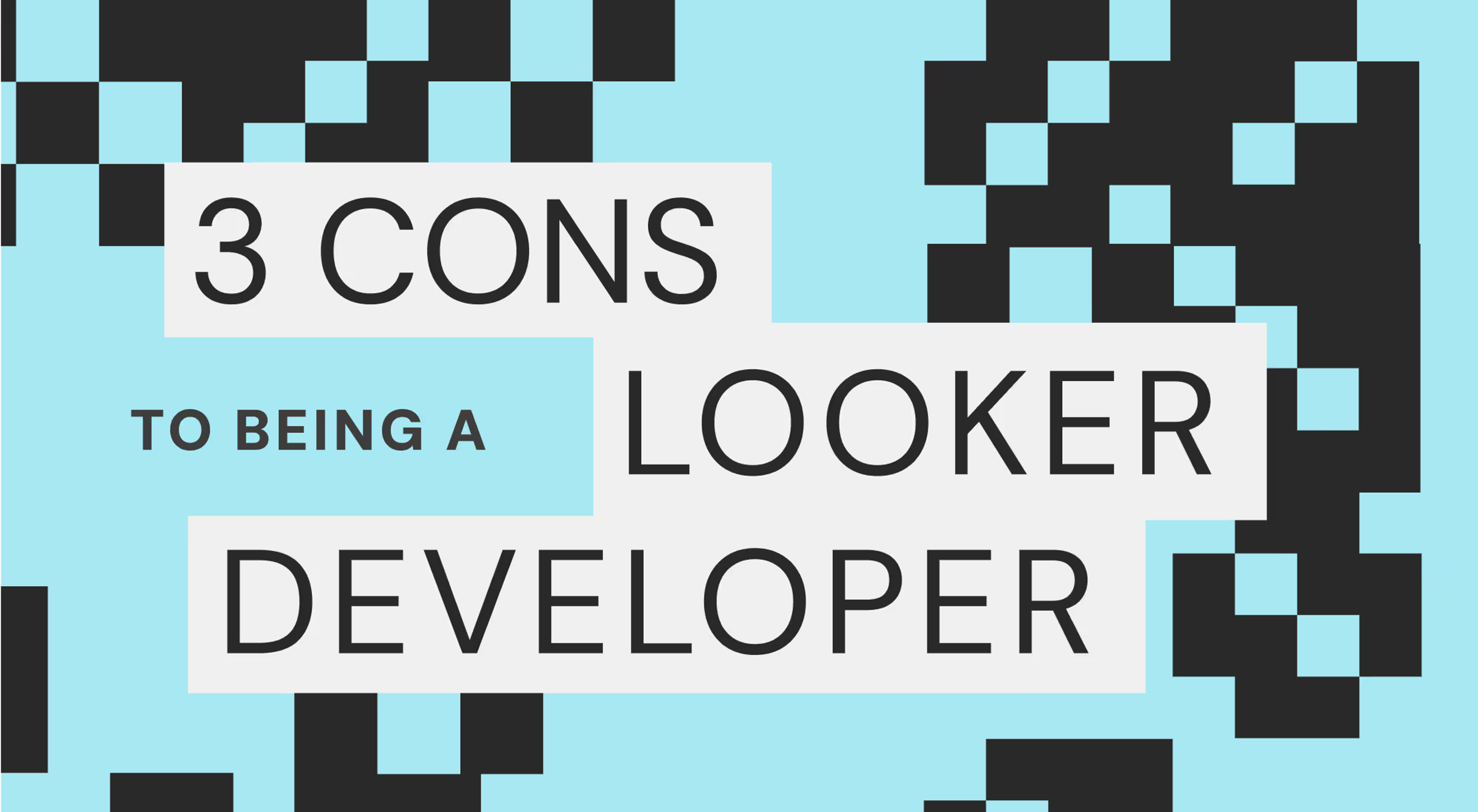 3 Cons to Being a Looker Developer