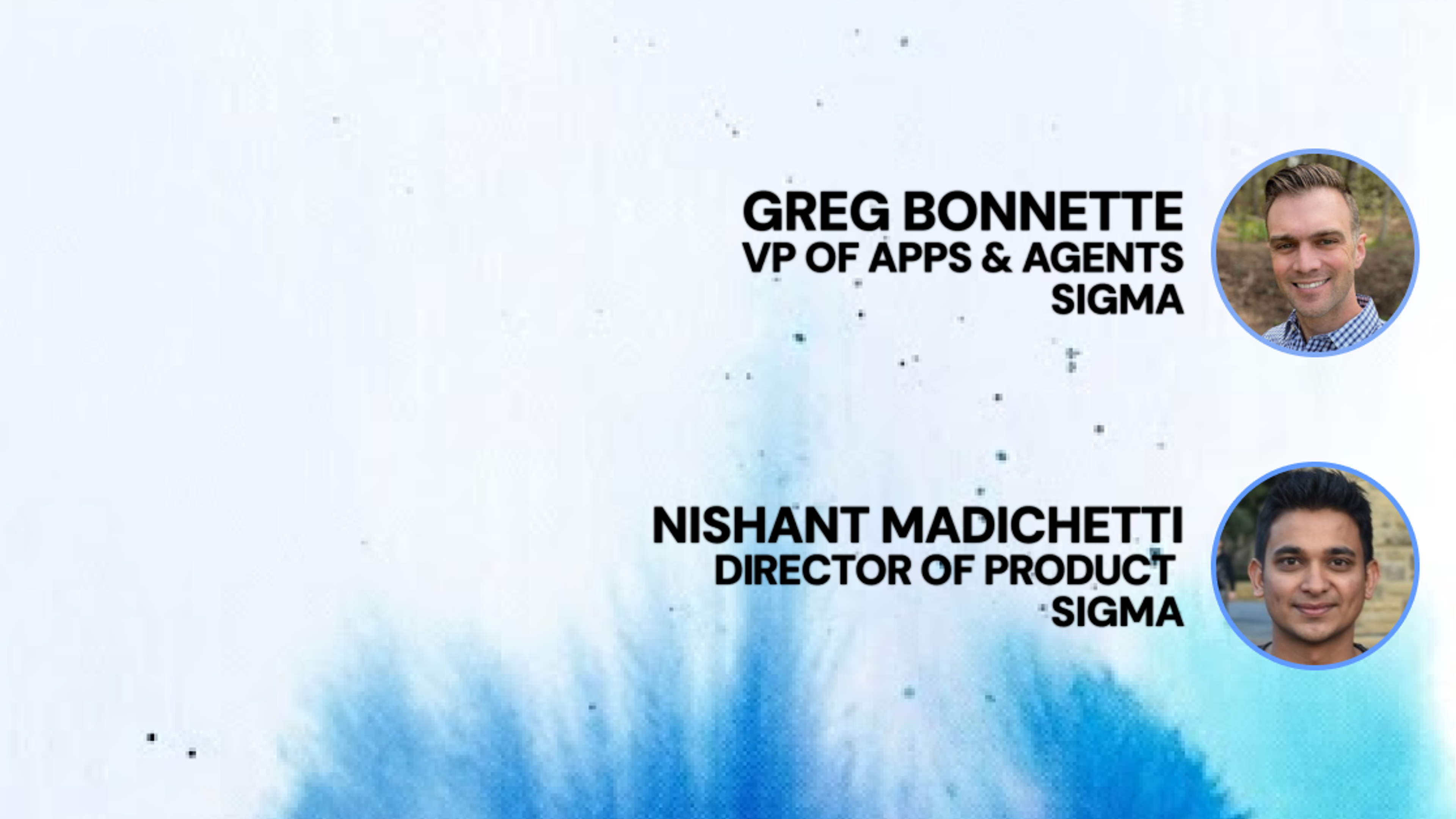 Faces of Greg Bonnette & Nishant Madichetti for Preview the Future of Building Applications with Sigma