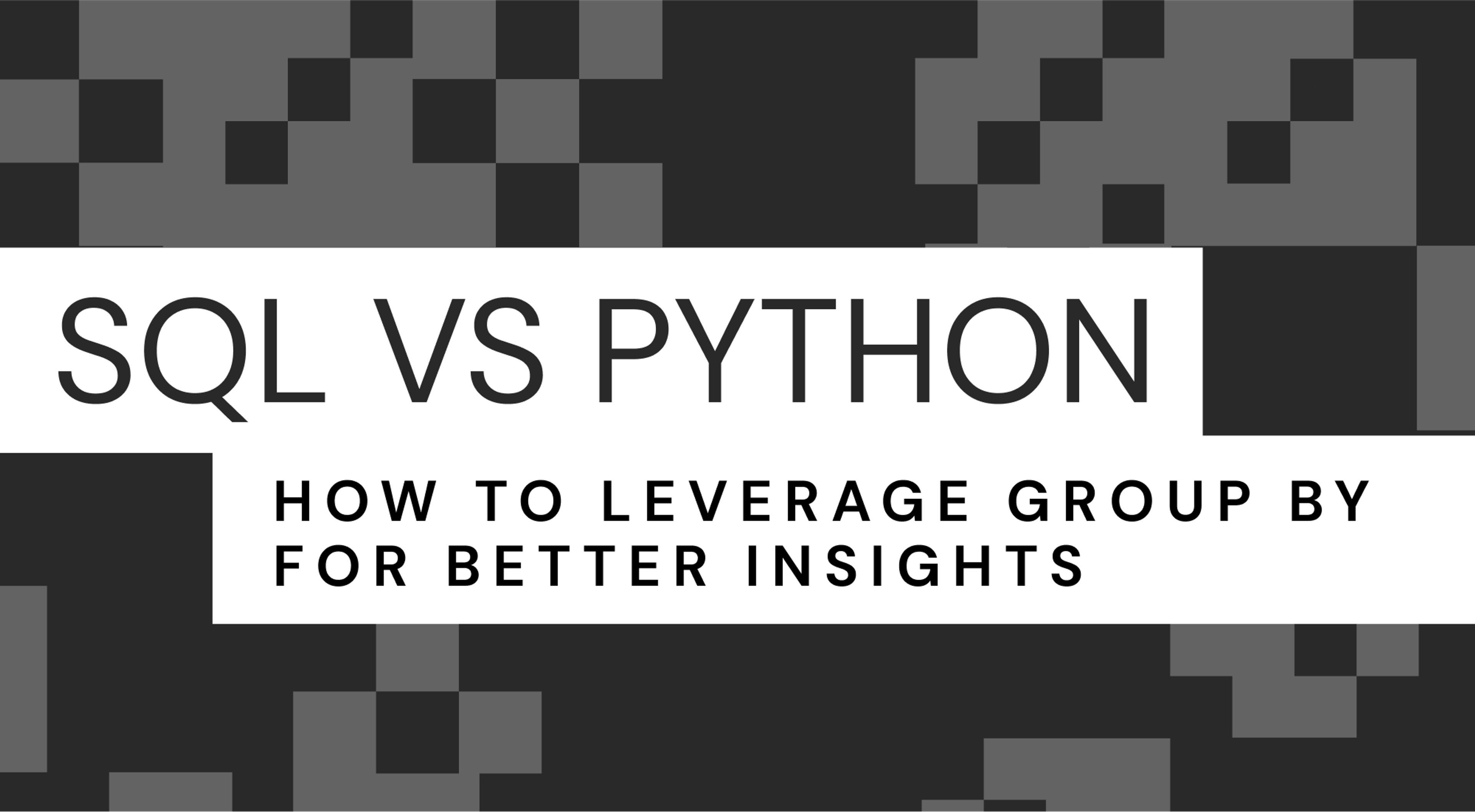 SQL Vs. Python: How To Leverage Group By For Better Insights