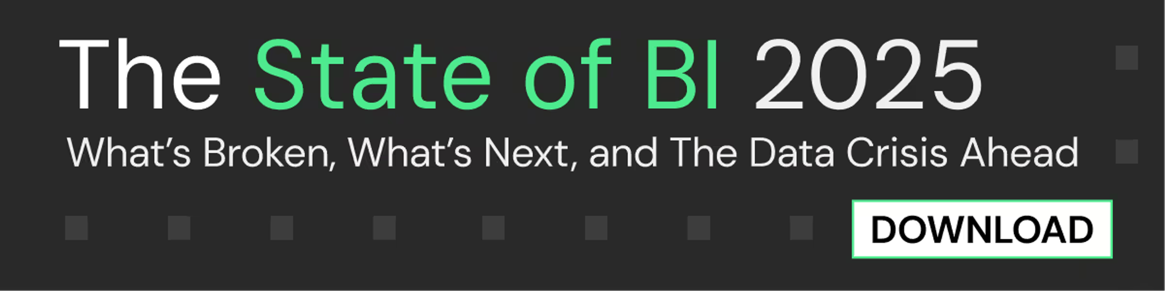 The 2025 State of BI Report][HREF: /state-of-bi/2025