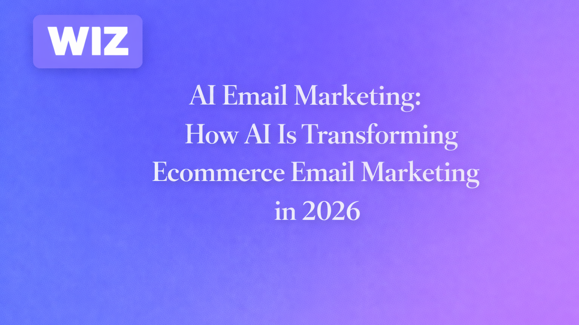 AI Email Marketing: How AI Is Transforming Ecommerce Email Marketing in 2026