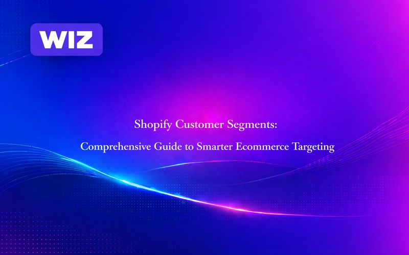 Shopify Customer Segments: Comprehensive Guide to Smarter Ecommerce Targeting
