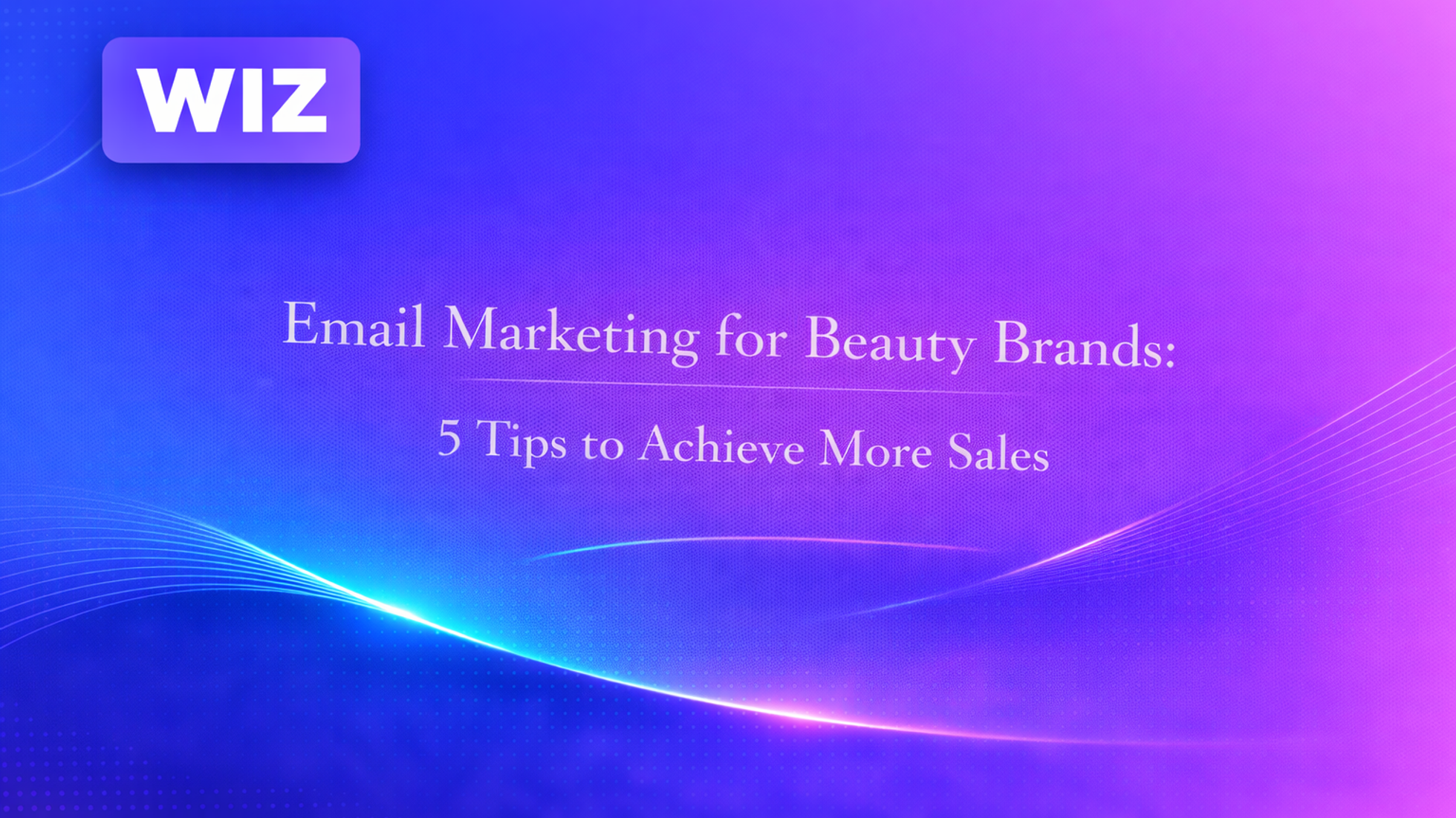 Email Marketing for Beauty Brands: 5 Tips to Achieve More Sales