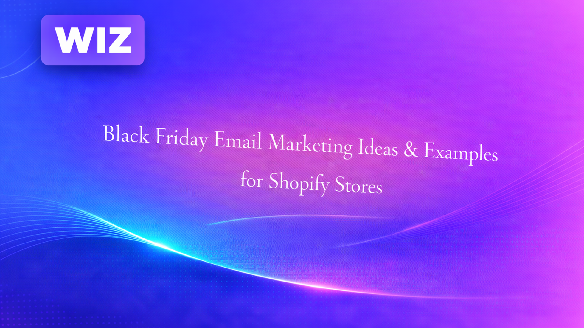 Black Friday Email Marketing Ideas & Examples for Shopify Stores