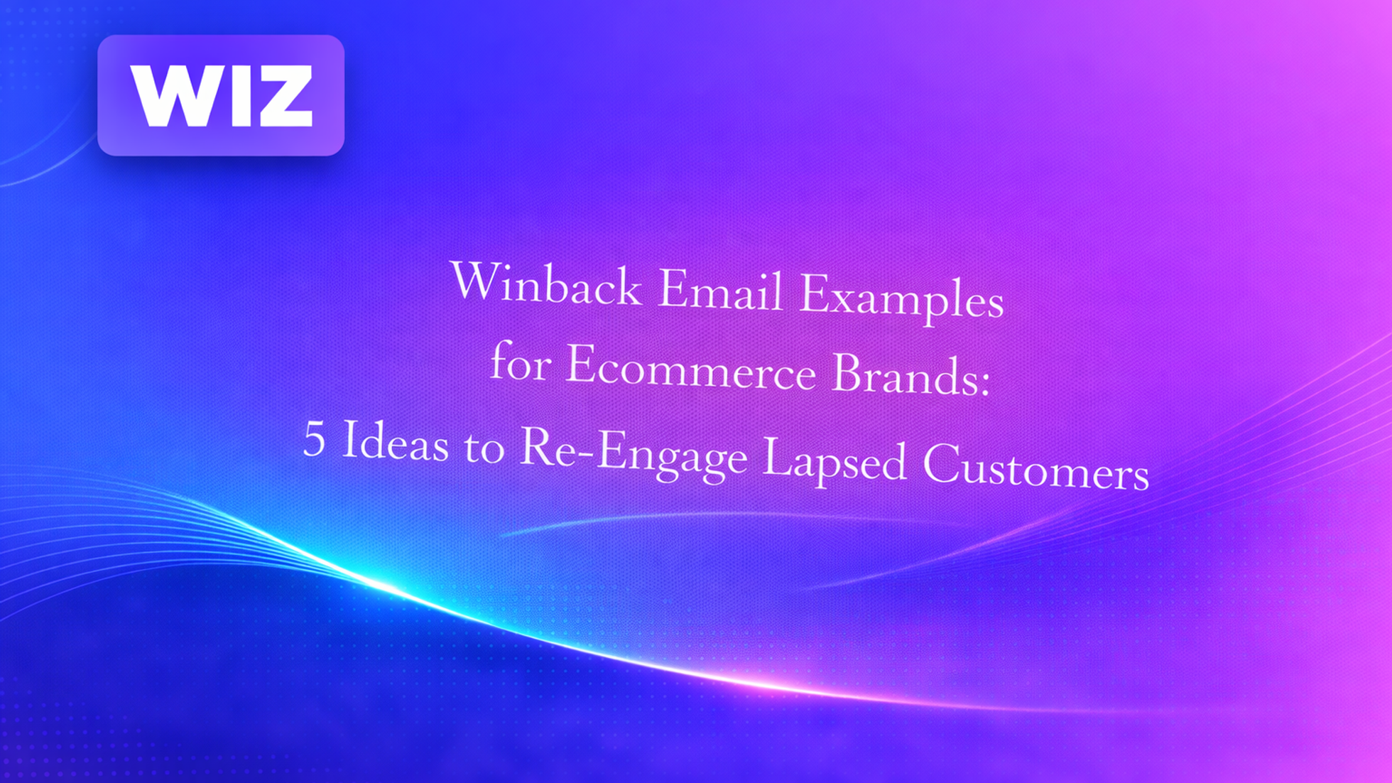 Winback Email Examples for Ecommerce Brands: 5 Ideas to Re-Engage Lapsed Customers