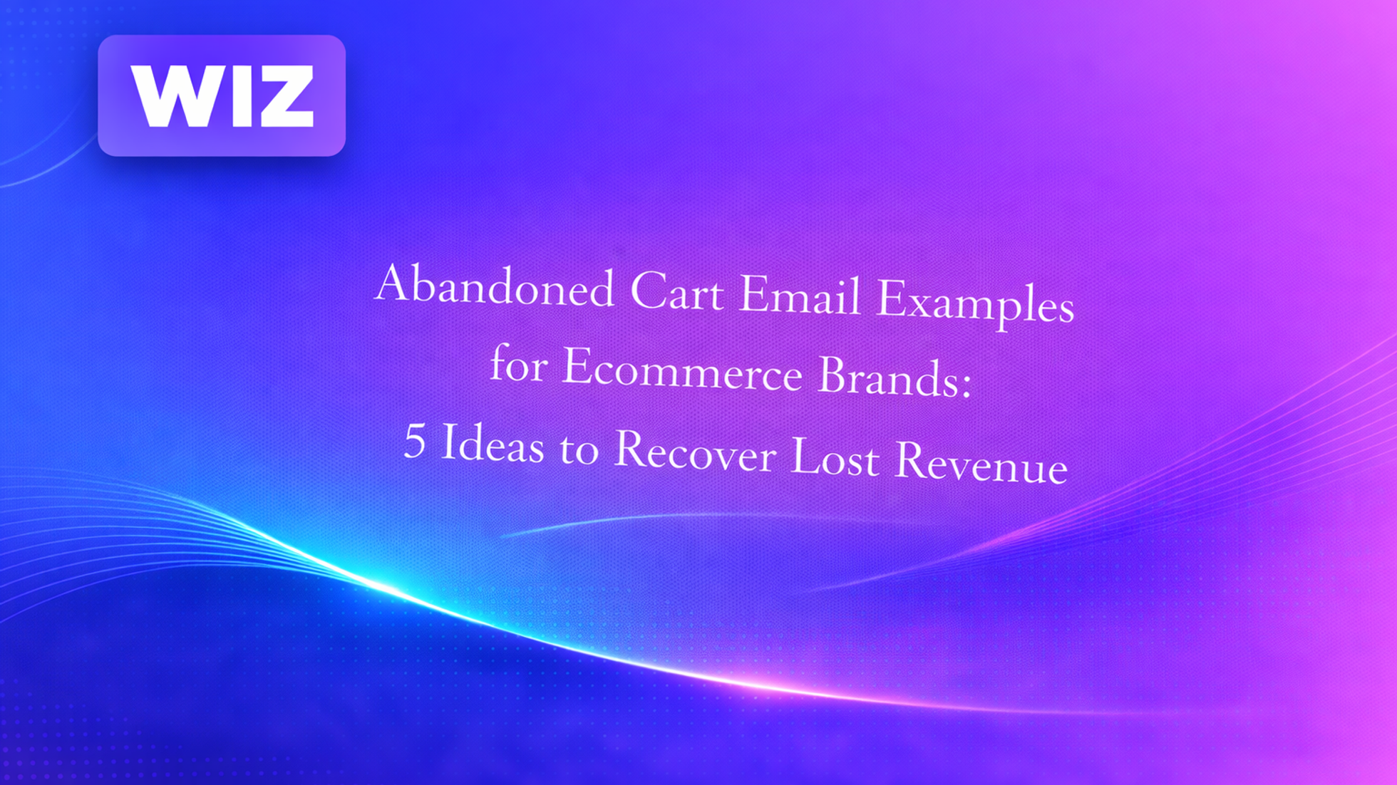 Abandoned Cart Email Examples for Ecommerce Brands: 5 Ideas to Recover Lost Revenue