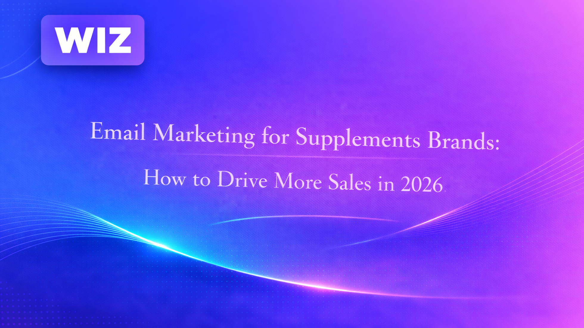 Email Marketing for Supplements Brands: How to Drive More Sales in 2026