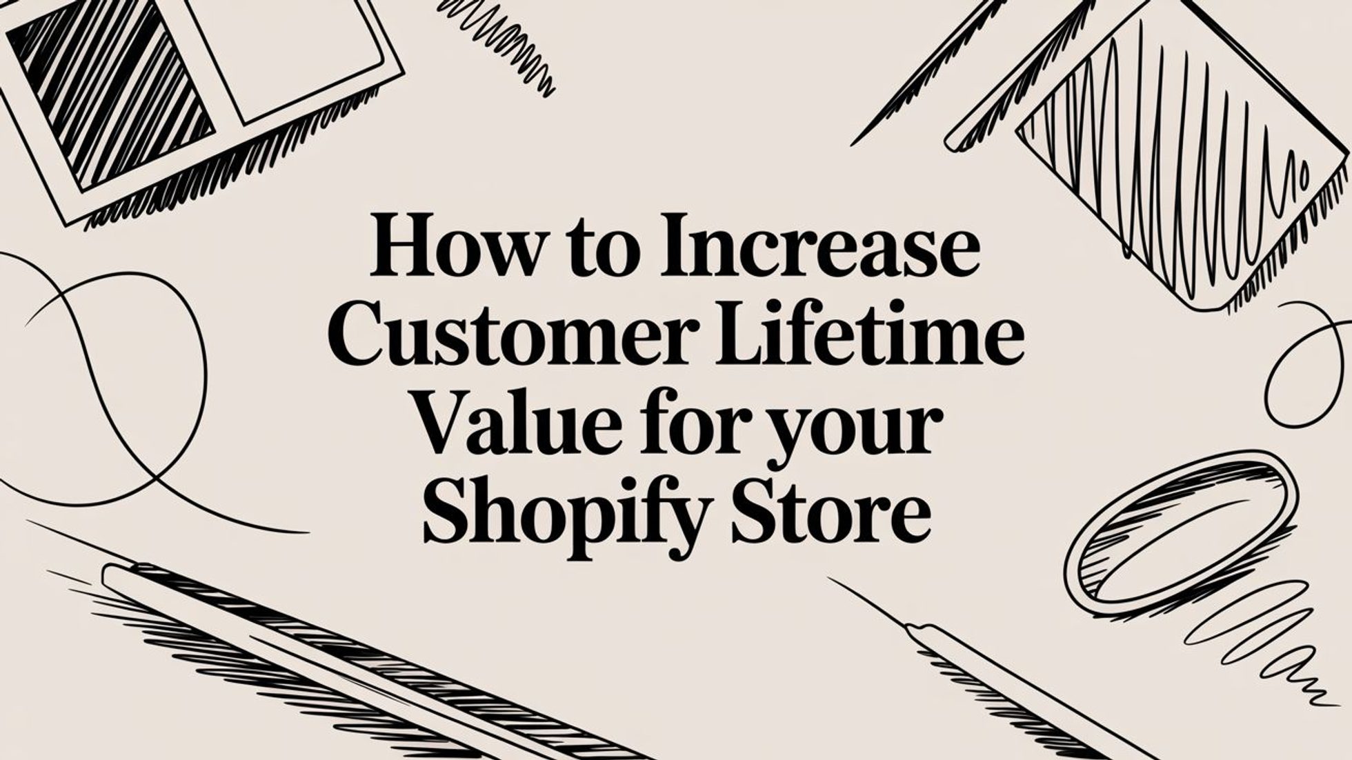 How to Increase Customer Lifetime Value for Your Shopify Store