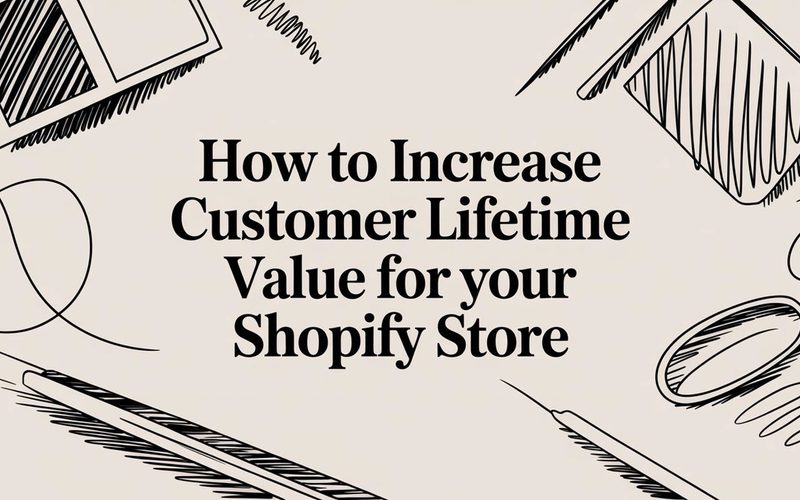 How to Increase Customer Lifetime Value for Your Shopify Store