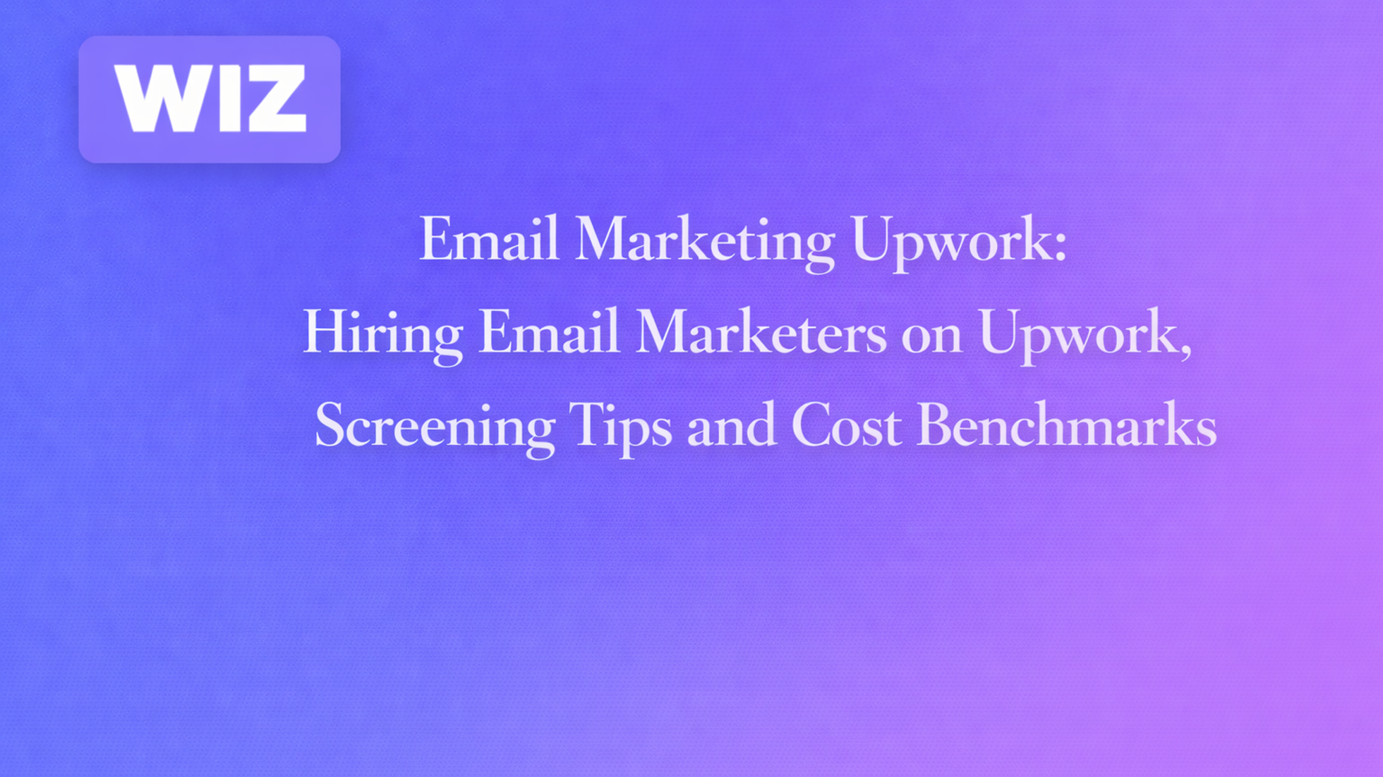 Email Marketing Upwork: Hiring Email Marketers on Upwork, Screening Tips and Cost Benchmarks