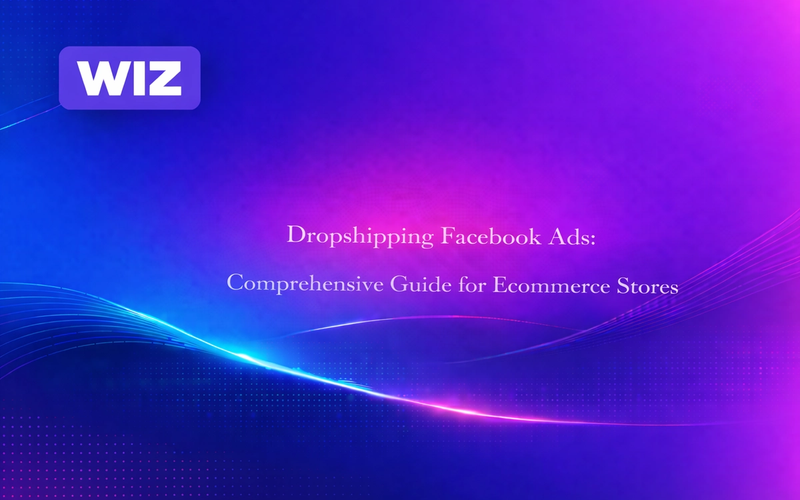 Dropshipping Facebook Ads: Comprehensive Guide for Ecommerce Stores