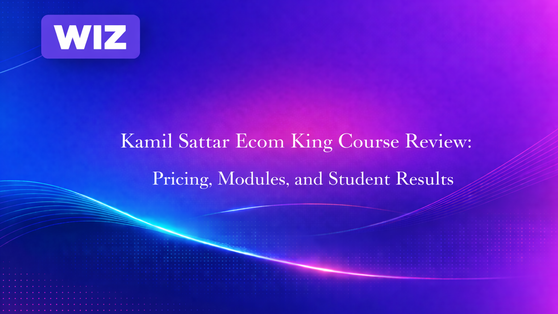 Kamil Sattar Ecom King Course Review: Pricing, Modules, and Student Results