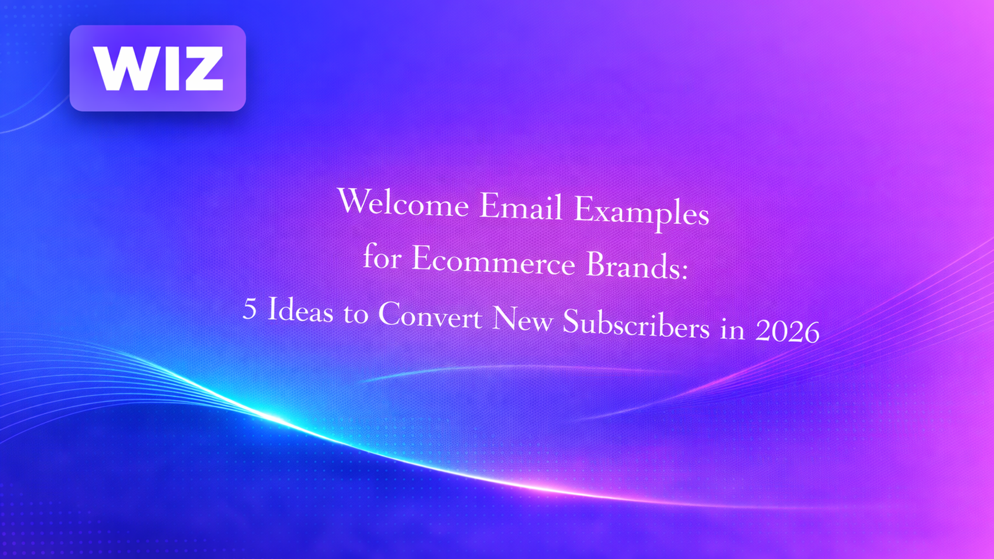 Welcome Email Examples for Ecommerce Brands: 5 Ideas to Convert New Subscribers in 2026
