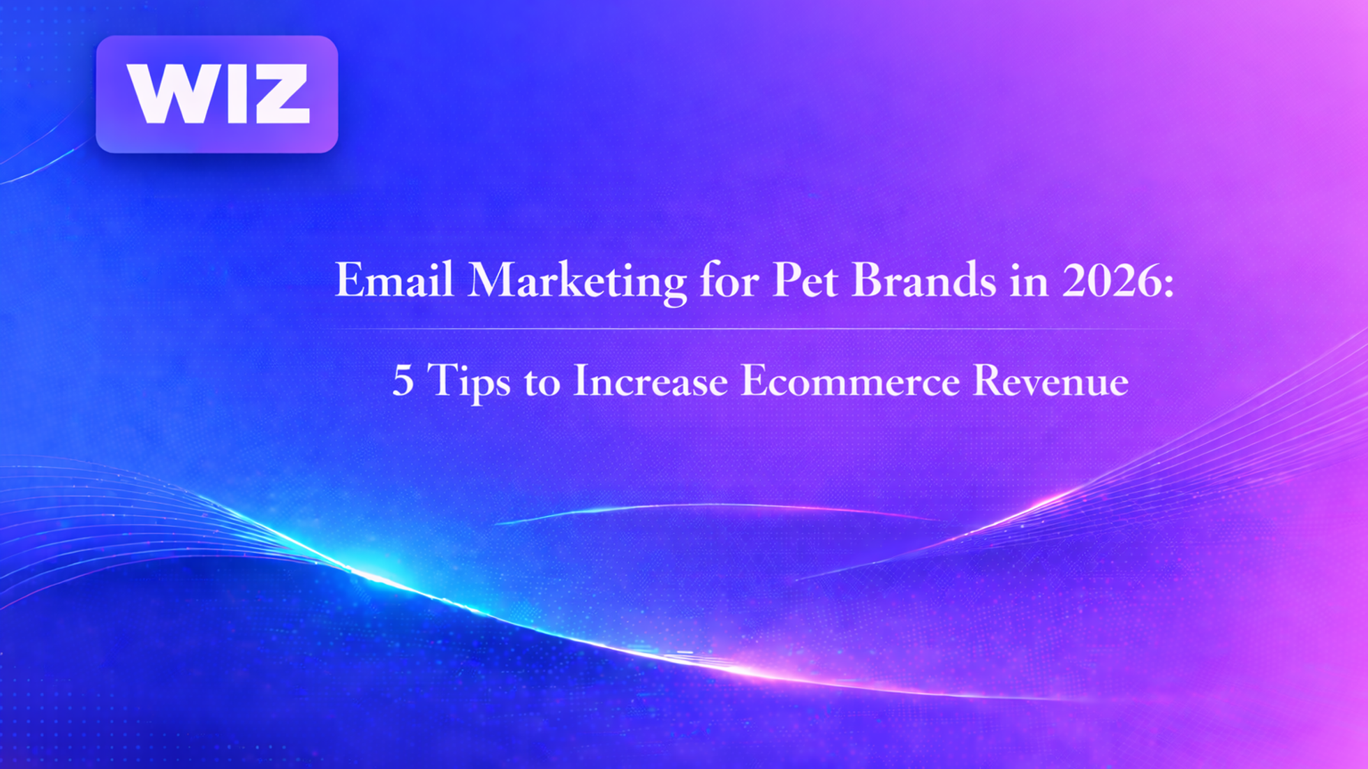 Email Marketing for Pet Brands in 2026: 5 Tips to Increase Ecommerce Revenue