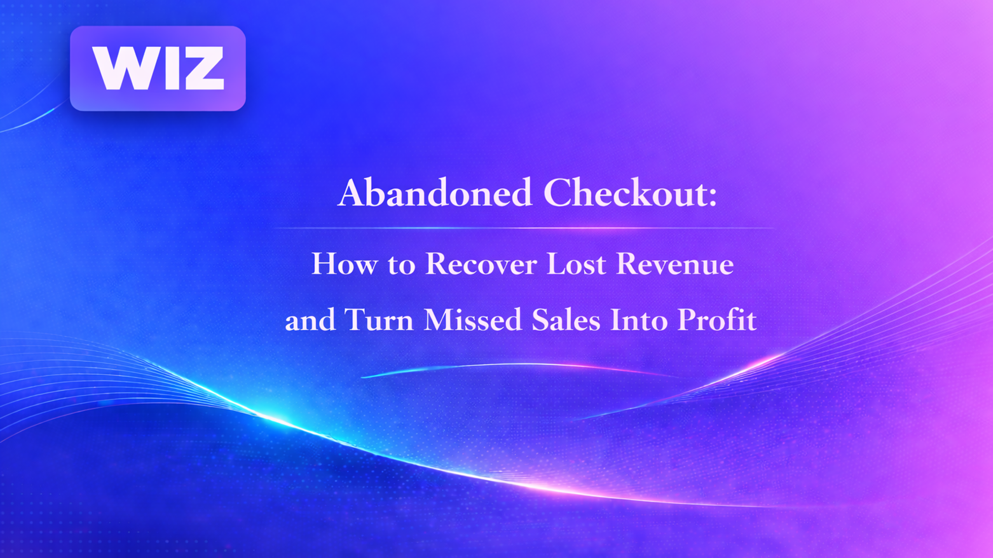 Abandoned Checkout: How to Recover Lost Revenue and Turn Missed Sales Into Profit