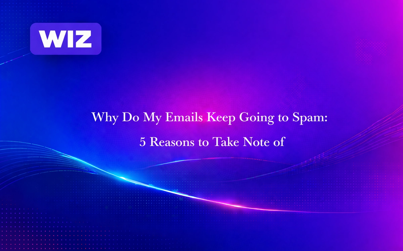 Why Do My Emails Keep Going to Spam: 5 Reasons to Take Note of