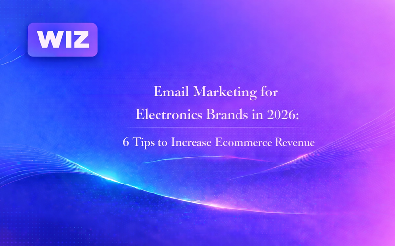 Email Marketing for Electronics Brands in 2026: 6 Tips to Increase Ecommerce Revenue