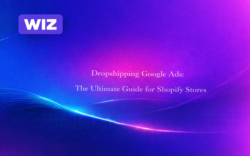 Dropshipping Google Ads: The Ultimate Guide for Shopify Stores