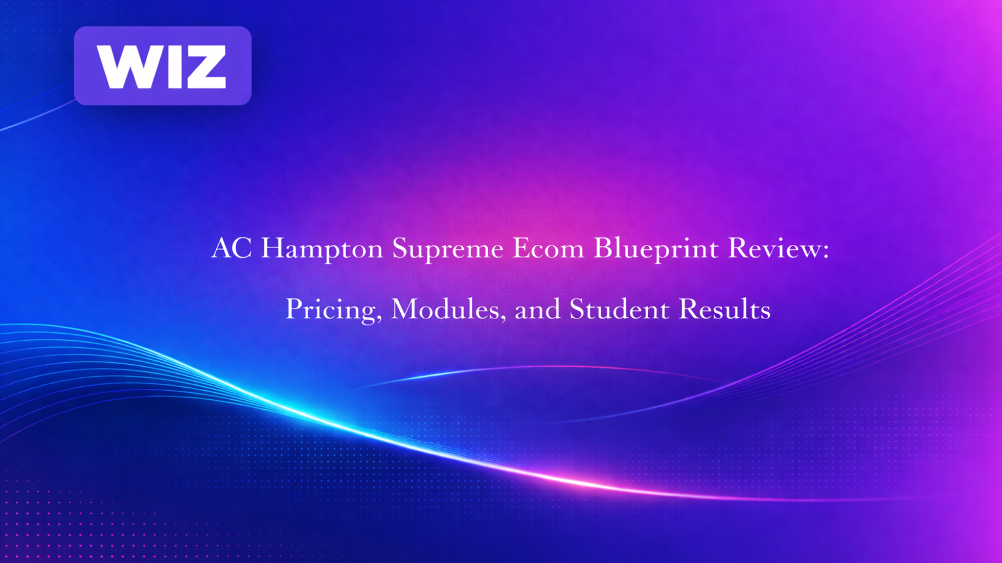 AC Hampton Supreme Ecom Blueprint Review: Pricing, Modules, and Student Results