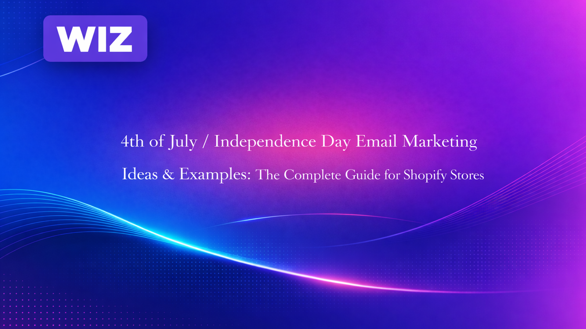 4th of July / Independence Day Email Marketing Ideas & Examples: The Complete Guide for Shopify Stores