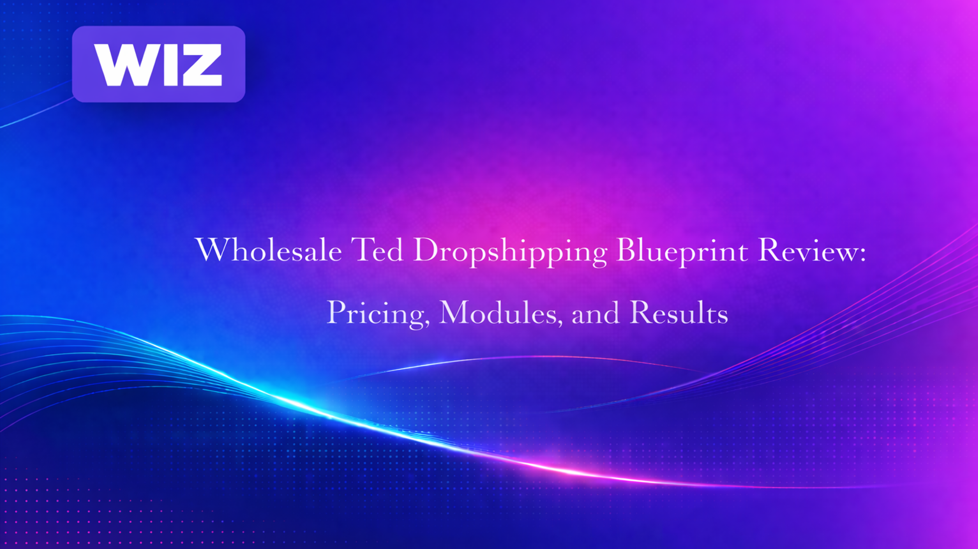 Wholesale Ted Dropshipping Blueprint Review: Pricing, Modules, and Results