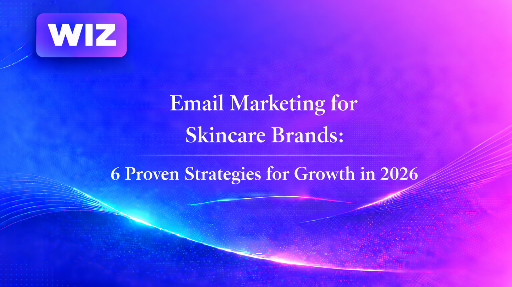 Email Marketing for Skincare Brands: 6 Proven Strategies for Growth in 2026