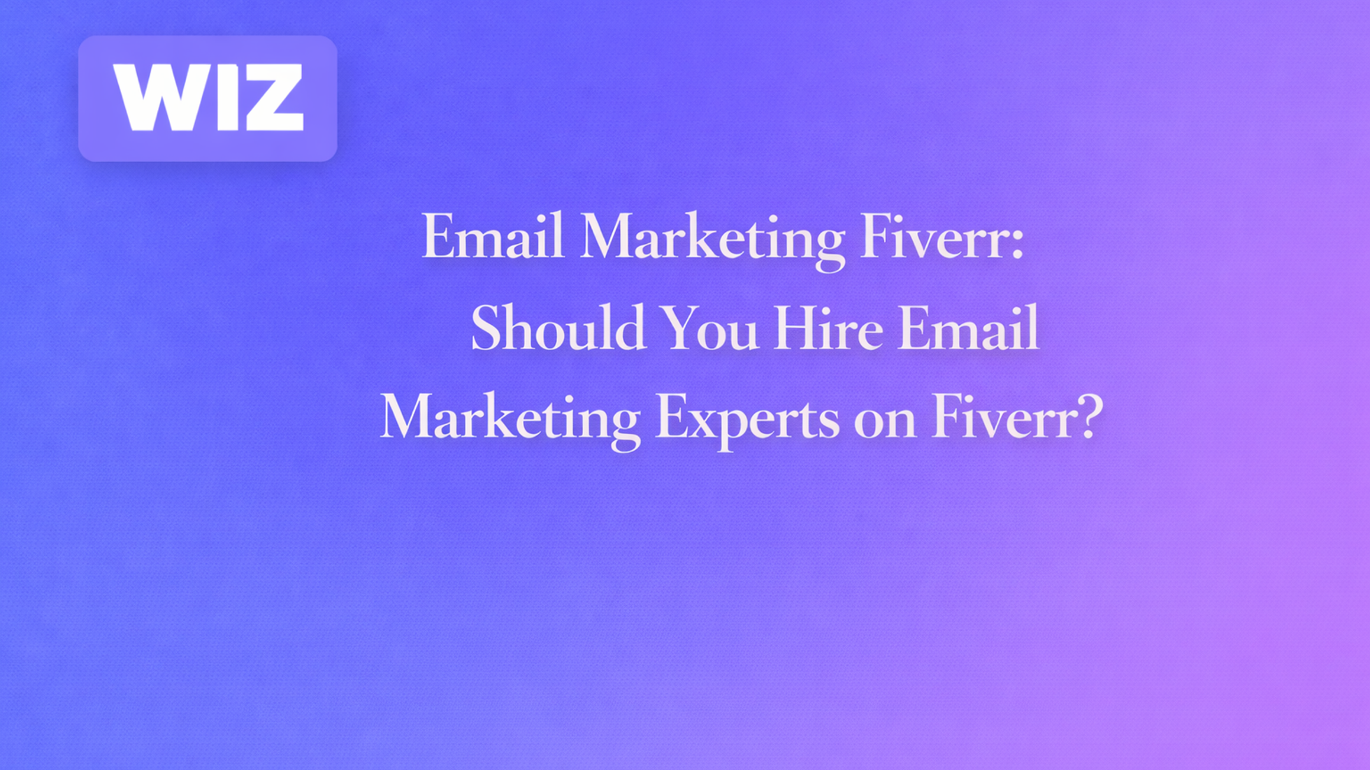 Email Marketing Fiverr: Should You Hire Email Marketing Experts on Fiverr?