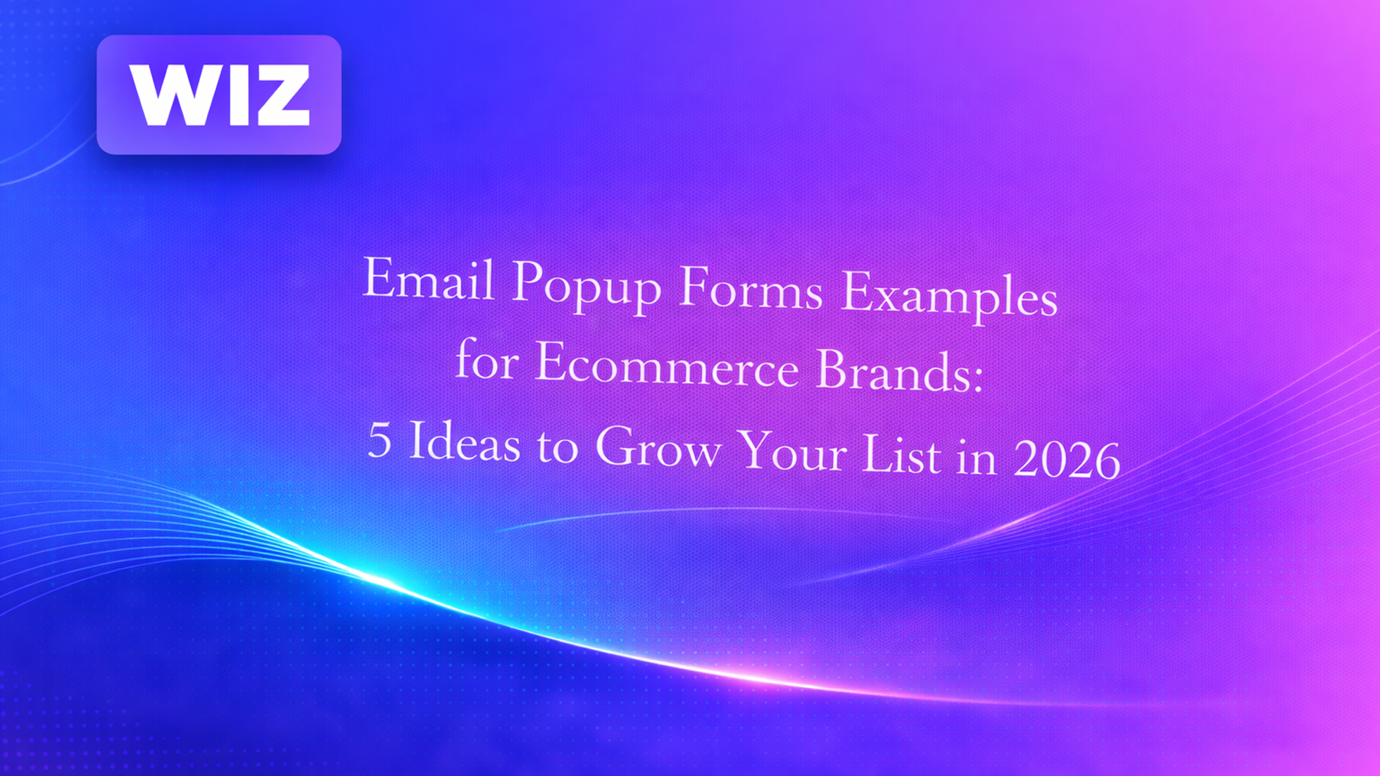 Email Popup Forms Examples for Ecommerce Brands: 5 Ideas to Grow Your List in 2026