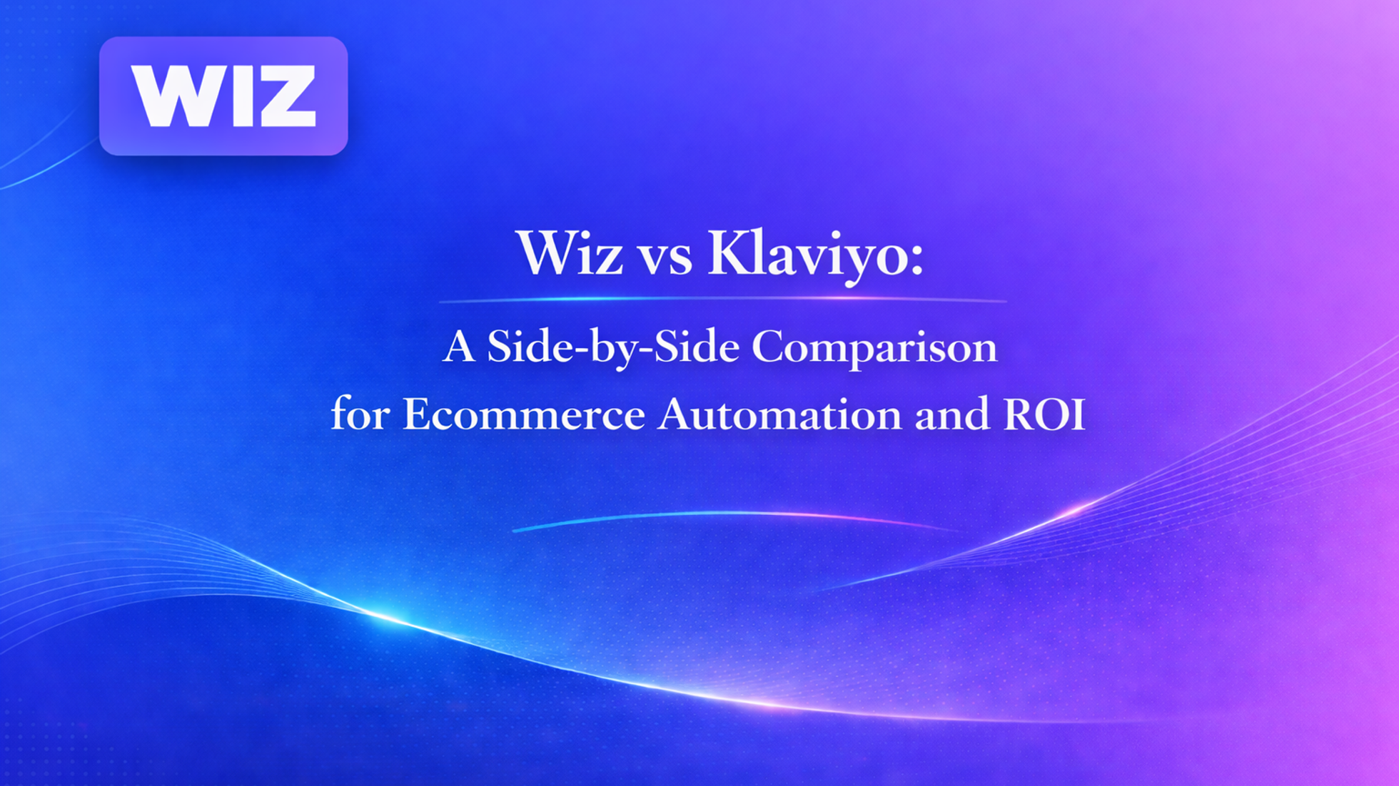 Wiz vs Klaviyo: A Side-by-Side Comparison for Ecommerce Automation and ROI