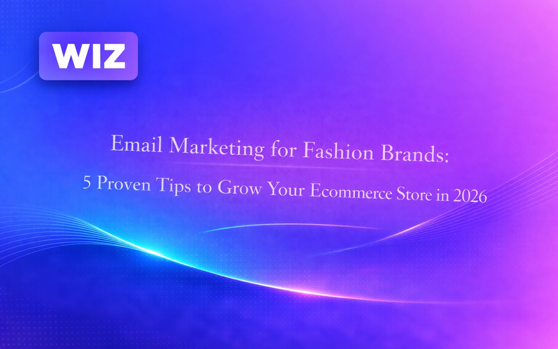 Email Marketing for Fashion Brands: 5 Proven Tips to Grow Your Ecommerce Store in 2026