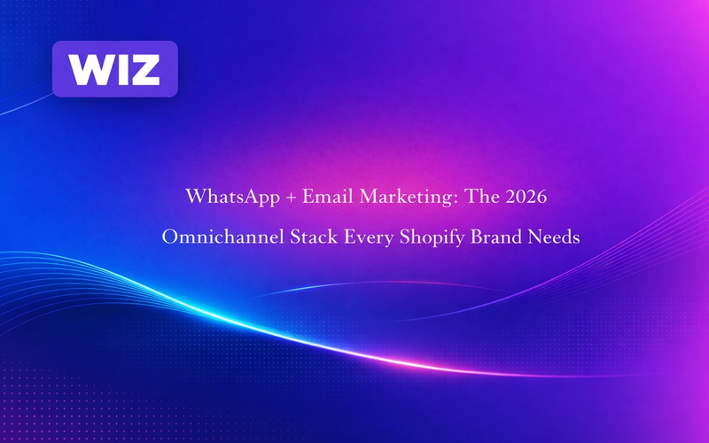 WhatsApp + Email Marketing: The 2026 Omnichannel Stack Every Shopify Brand Needs