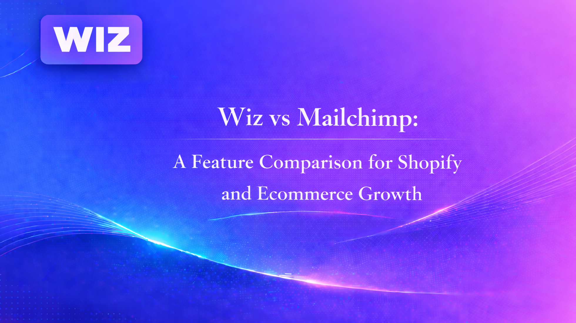 Wiz vs Mailchimp: A Feature Comparison for Shopify and Ecommerce Growth