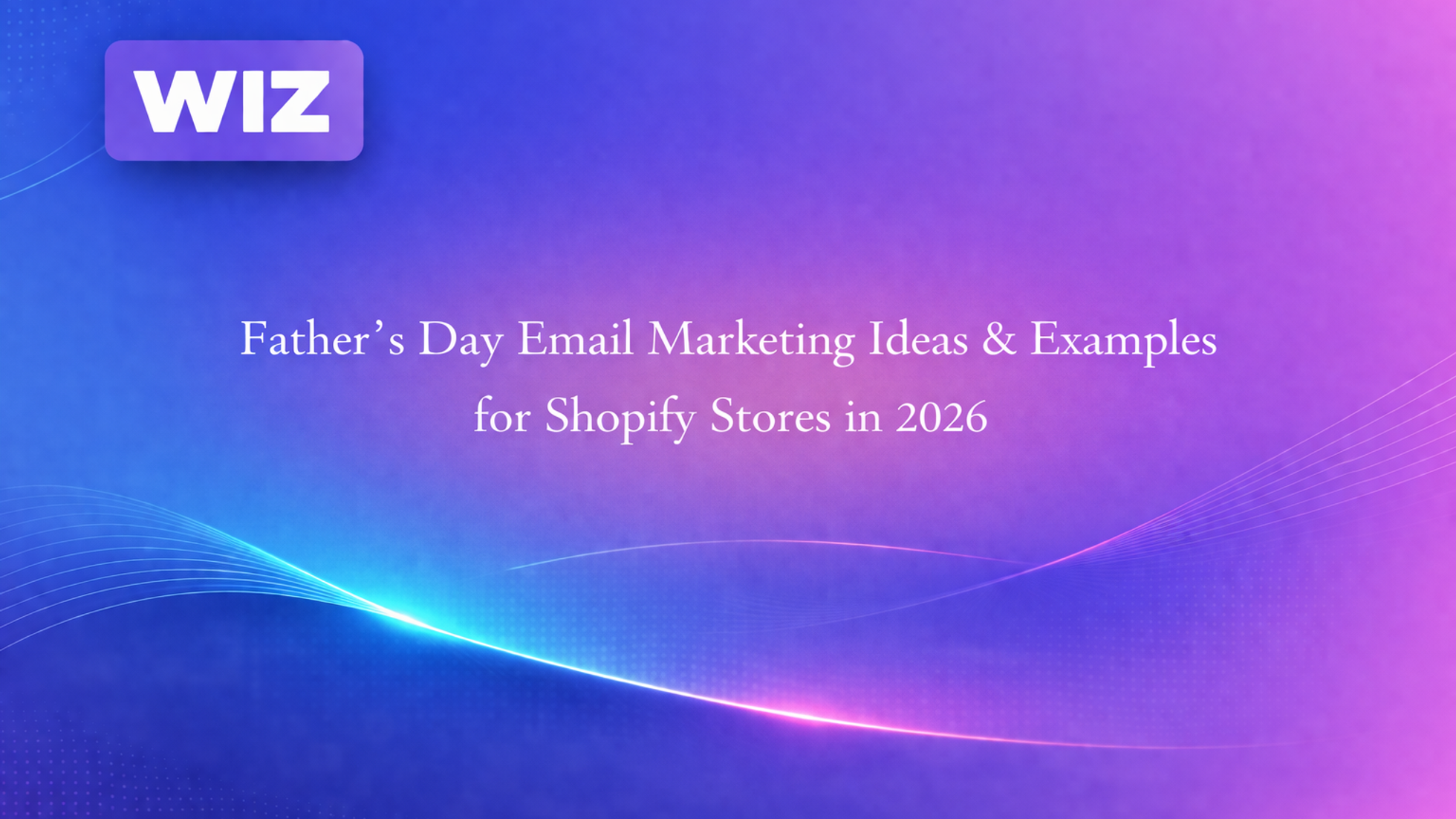 Father's Day Email Marketing Ideas & Examples for Shopify Stores in 2026