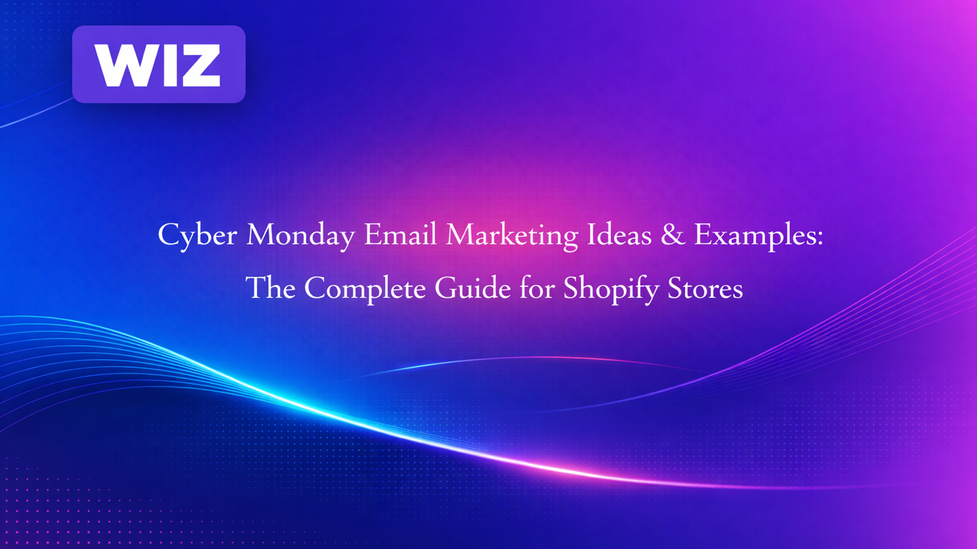 Cyber Monday Email Marketing Ideas & Examples: The Complete Guide for Shopify Stores