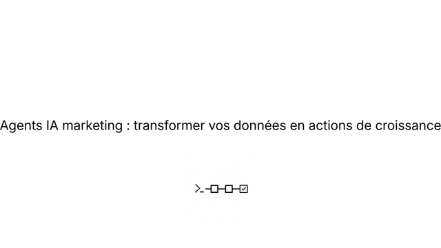 Agents IA marketing : transformer vos données en actions de croissance